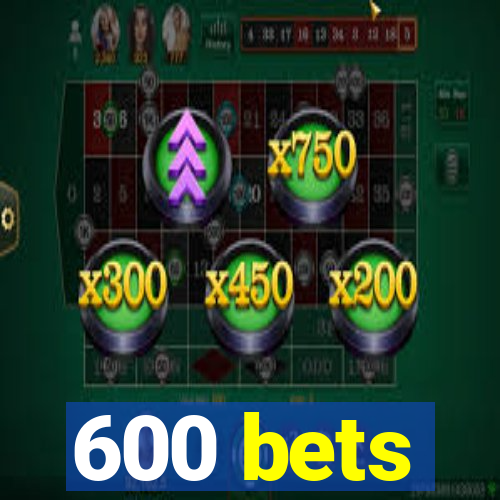 600 bets